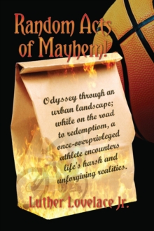 Random Acts Of Mayhem : Odyssey through an urban landscape; while on the road to redemption, a once-overprivleged athlete encounters life's harsh and unforgiving realities.