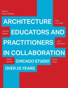 Architecture Educators and Practitioners in Collaboration : Chicago Studio over 25 years