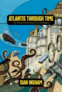 Atlantis Through Time : The Writing and Rewriting of an Occult Legend