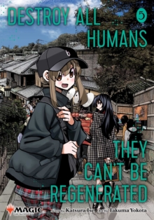 Destroy All Humans. They Can't Be Regenerated. A Magic: The Gathering Manga, Vol. 5 : Limited edition Magic: The Gathering card included in first printing! Volume 5