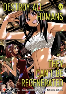 Destroy All Humans. They Can't Be Regenerated. A Magic: The Gathering Manga, Vol. 6 : Limited edition Magic: The Gathering card included in first printing! Volume 6