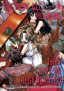 Destroy All Humans. They Can't Be Regenerated. A Magic: The Gathering Manga, Vol. 7 : Limited edition Magic: The Gathering card included in first printing! Volume 7