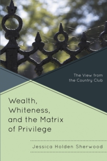 Wealth, Whiteness, and the Matrix of Privilege : The View from the Country Club