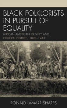Black Folklorists in Pursuit of Equality : African American Identity and Cultural Politics, 1893-1943