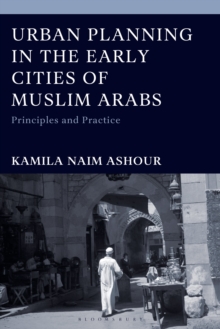 Urban Planning in the Early Cities of Muslim Arabs : Principles and Practice