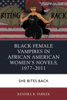 Black Female Vampires in African American Women's Novels, 1977-2011 : She Bites Back