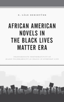 African American Novels in the Black Lives Matter Era : Transgressive Performativity of Black Vulnerability as Praxis in Everyday Life