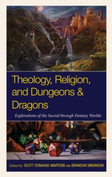 Theology, Religion, and Dungeons & Dragons : Explorations of the Sacred through Fantasy Worlds