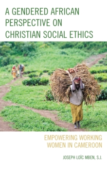 A Gendered African Perspective on Christian Social Ethics : Empowering Working Women in Cameroon