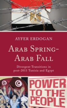 Arab Spring-Arab Fall : Divergent Transitions in post-2011 Tunisia and Egypt