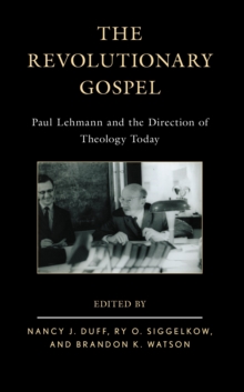 The Revolutionary Gospel : Paul Lehmann and the Direction of Theology Today