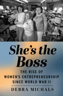 She's the Boss : The Rise of Women's Entrepreneurship Since World War II
