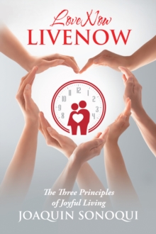Lovenow Livenow : The Three Principles of Joyful Living
