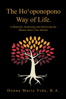 Ho'Oponopono Way of Life : A Model for Awakening and Embracing the Human Soul's True Identity