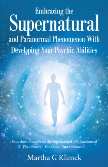Embracing the Supernatural and Paranormal Phenomenon with Developing Your Psychic Abilities : How Does One out Run the Supernatural and Paranormal Phenomena?  You Don't.  You Embrace It.