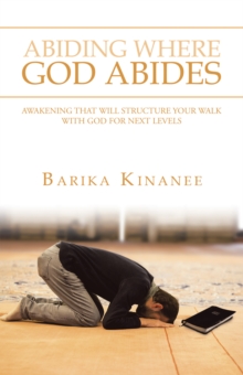 Abiding Where God Abides : Awakening That Will Structure Your Walk with God for Next Levels