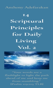 14  Scriptural Principles for Daily Living  Vol. 2: "Your words are a flashlight to light the path ahead of me and keep me from stumbling."  [Psalm 119 : 105 TLB]