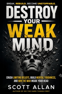 Destroy Your Weak Mind: Crush Limiting Beliefs, Build Mental Toughness, and Win the War Inside Your Head : Bulletproof Mindset Mastery, #9