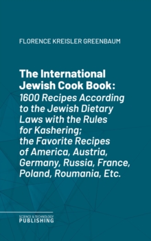 The International Jewish Cook Book : 1600 Recipes According to the Jewish Dietary Laws with the Rules for Kashering; the Favorite Recipes of America, Austria, Germany, Russia, France, Poland, Roumania