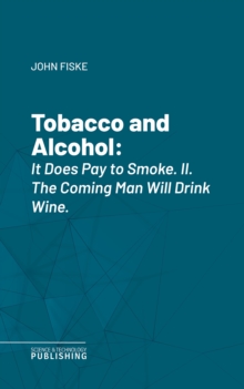 Tobacco and Alcohol : It Does Pay to Smoke. II. The Coming Man Will Drink Wine.