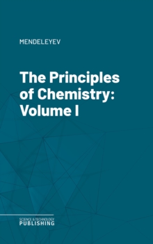 The Principles of Chemistry : Volume I