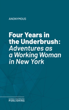 Four Years in the Underbrush : Adventures as a Working Woman in New York