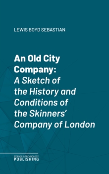 An Old City Company : A Sketch of the History and Conditions of the Skinners' Company of London