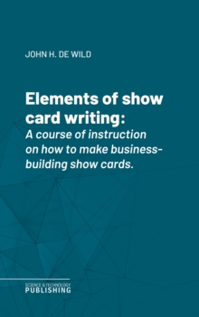 Elements of show card writing : A course of instruction on how to make business-building show cards.
