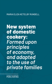 New system of domestic cookery : Formed upon principles of economy, and adapted to the use of private families