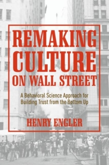 Remaking Culture on Wall Street : A Behavioral Science Approach for Building Trust from the Bottom Up