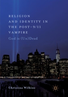 Religion and Identity in the Post-9/11 Vampire : God Is (Un)Dead