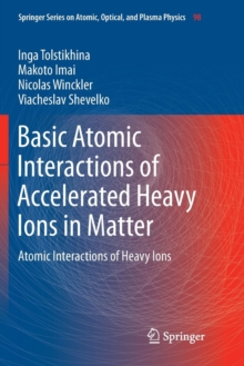 Basic Atomic Interactions of Accelerated Heavy Ions in Matter : Atomic Interactions of Heavy Ions