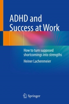 ADHD and Success at Work : How to turn supposed shortcomings into strengths