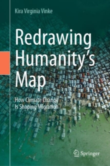 Redrawing Humanitys Map : How Climate Change Is Shaping Migration