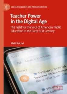 Teacher Power in the Digital Age : The Fight for the Soul of American Public Education in the Early 21st Century