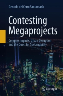 Contesting Megaprojects : Complex Impacts, Urban Disruption and the Quest for Sustainability