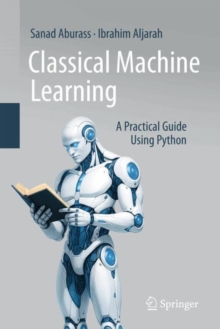 Classical Machine Learning : A Practical Guide Using Python