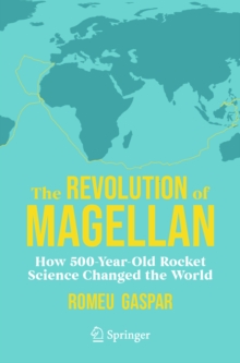 The Revolution of Magellan : How 500-Year-Old Rocket Science Changed the World