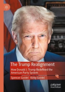 The Trump Realignment : How Donald J. Trump Redefined the American Party System