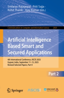 Artificial Intelligence Based Smart and Secured Applications : 4th International Conference, ASCIS 2025, Gujarat, India, September 1113, 2025, Revised Selected Papers, Part II