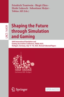 Shaping the Future through Simulation and Gaming : 56th International Simulation and Gaming Association Conference, ISAGA 2025, Stuttgart, Germany, July 1518, 2025, Revised Selected Papers