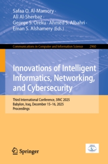 Innovations of Intelligent Informatics, Networking, and Cybersecurity : Third International Conference, 3INC 2025, Babylon, Iraq, December 1516, 2025, Proceedings