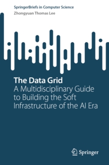 The Data Grid : A Multidisciplinary Guide to Building the Soft Infrastructure of the AI Era