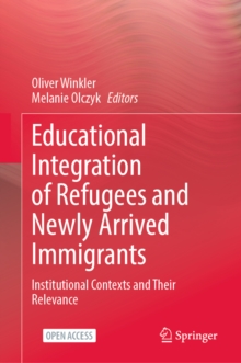 Educational Integration of Refugees and Newly Arrived Immigrants : Institutional Contexts and Their Relevance