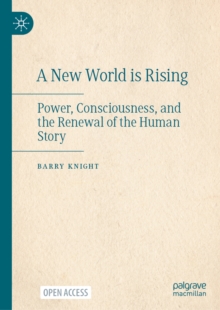 A New World is Rising : Power, Consciousness, and the Renewal of the Human Story