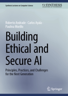 Building Ethical and Secure AI : Principles, Practices, and Challenges for the Next Generation