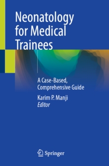 Neonatology for Medical Trainees : A Case-Based, Comprehensive Guide