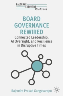 Board Governance Rewired : Connected Leadership, AI Oversight, and Resilience in Disruptive Times