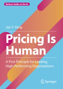 Pricing Is Human : A First Principle for Leading High-Performing Organizations