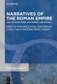 Narratives of the Roman Empire : How to Make Rome with Words and Rituals